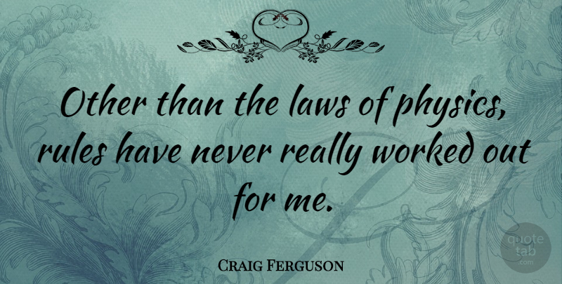Craig Ferguson Quote About Law, Physics, Laws Of Physics: Other Than The Laws Of...
