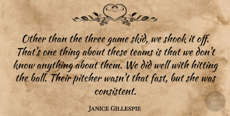 Janice Gillespie Quote About Game, Hitting, Pitcher, Shook, Teams: Other Than The Three Game...