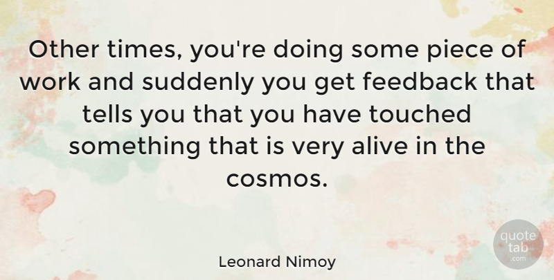 Leonard Nimoy Quote About Pieces, Alive, Cosmos: Other Times Youre Doing Some...