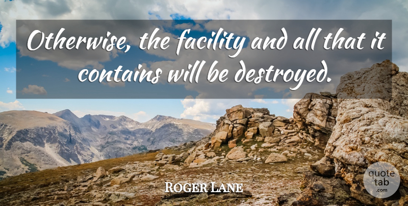 Roger Lane Quote About Contains, Facility: Otherwise The Facility And All...
