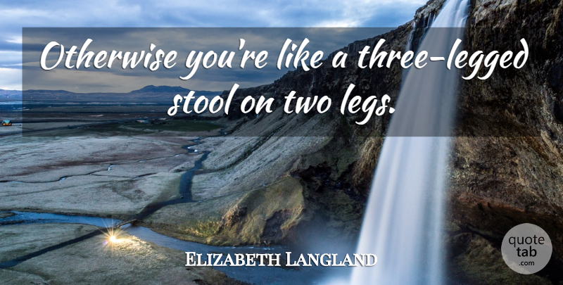 Elizabeth Langland Quote About Otherwise, Stool: Otherwise Youre Like A Three...