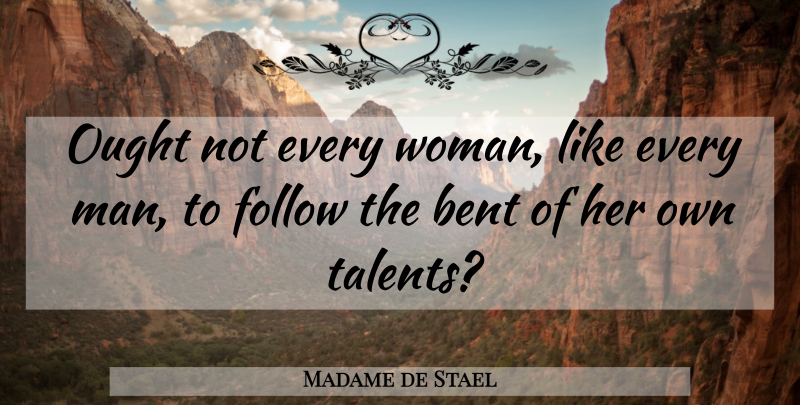 Madame de Stael Quote About Men, Feminism, Talent: Ought Not Every Woman Like...