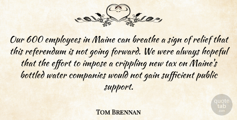 Tom Brennan Quote About Bottled, Breathe, Companies, Crippling, Effort: Our 600 Employees In Maine...