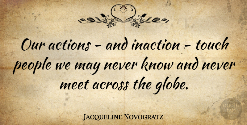 Jacqueline Novogratz Quote About Across, Inaction, People: Our Actions And Inaction Touch...