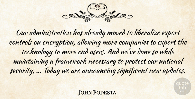 John Podesta Quote About Allowing, Announcing, Companies, Controls, Export: Our Administration Has Already Moved...