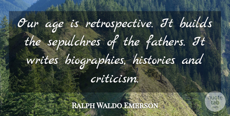 Ralph Waldo Emerson Quote About Father, Writing, Self Reliance: Our Age Is Retrospective It...