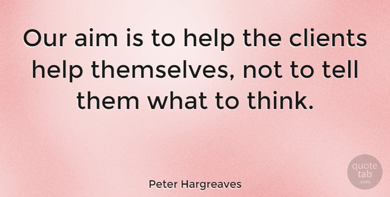 Peter Hargreaves Quote About undefined: Our Aim Is To Help...
