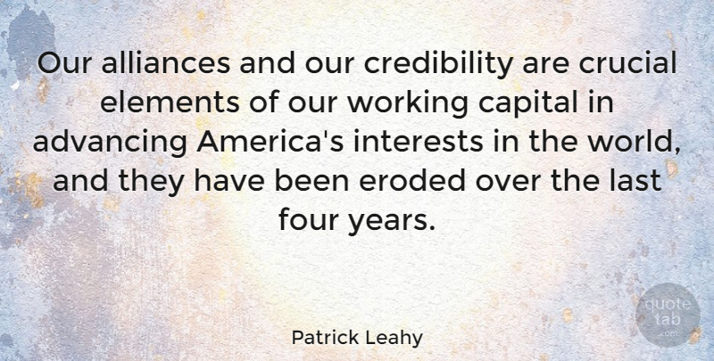 Patrick Leahy Quote About Advancing, Capital, Crucial, Eroded, Interests: Our Alliances And Our Credibility...