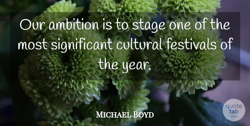 Michael Boyd Quote About Ambition, Cultural, Festivals, Stage: Our Ambition Is To Stage...