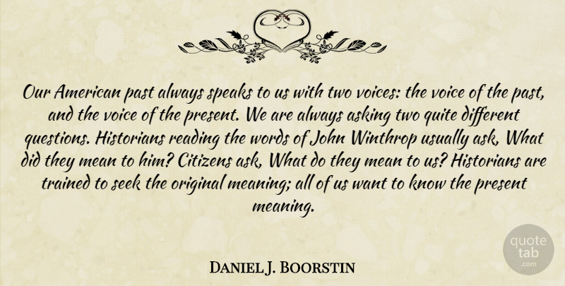 Daniel J. Boorstin Quote About Wisdom, Reading, Creativity: Our American Past Always Speaks...