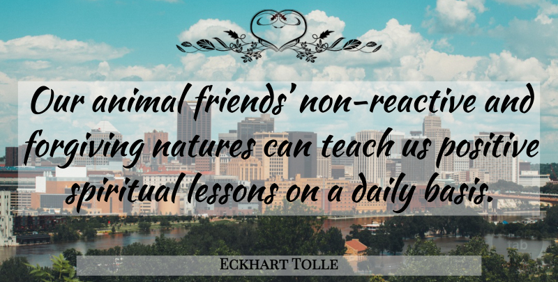Eckhart Tolle Quote About Spiritual, Animal, Forgiving: Our Animal Friends Non Reactive...