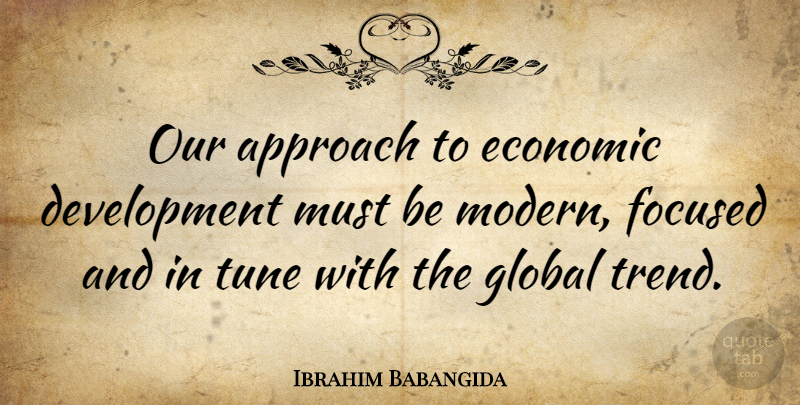 Ibrahim Babangida Quote About Approach, Global, Tune: Our Approach To Economic Development...