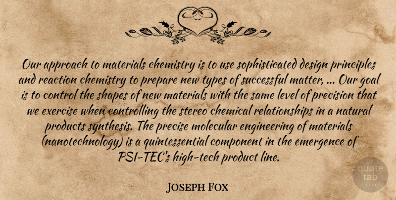 Joseph Fox Quote About Approach, Chemical, Chemistry, Component, Control: Our Approach To Materials Chemistry...
