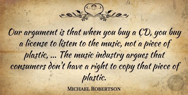 Michael Robertson Quote About Argument, Buy, Consumers, Copy, Industry: Our Argument Is That When...