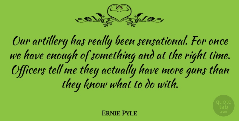 Ernie Pyle Quote About Gun, Literature, Enough: Our Artillery Has Really Been...