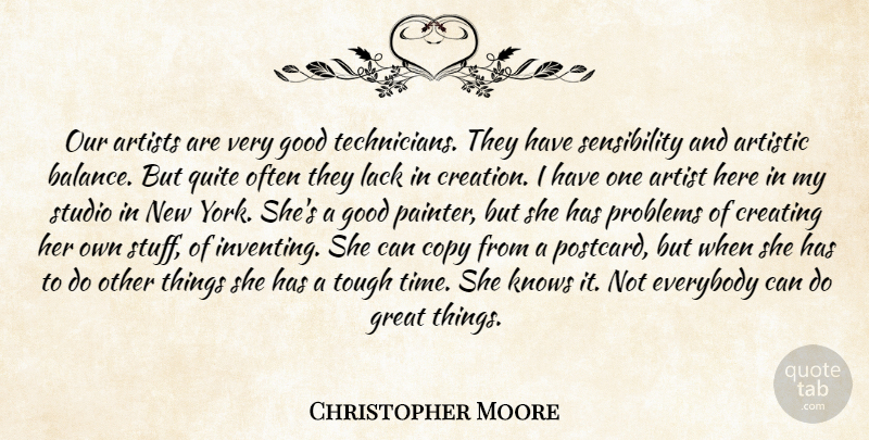 Christopher Moore Quote About Artistic, Artists, Copy, Creating, Everybody: Our Artists Are Very Good...