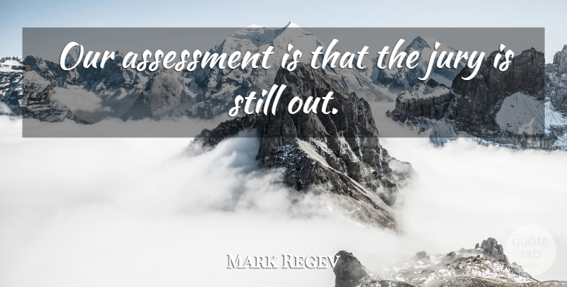 Mark Regev Quote About Assessment, Jury: Our Assessment Is That The...