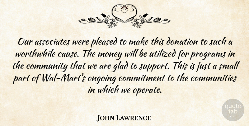 John Lawrence Quote About Associates, Commitment, Community, Donation, Glad: Our Associates Were Pleased To...