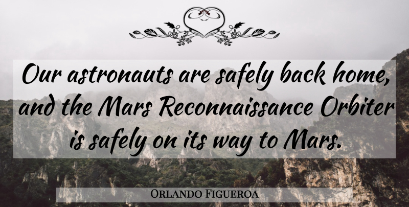 Orlando Figueroa Quote About Astronauts, Mars, Safely: Our Astronauts Are Safely Back...