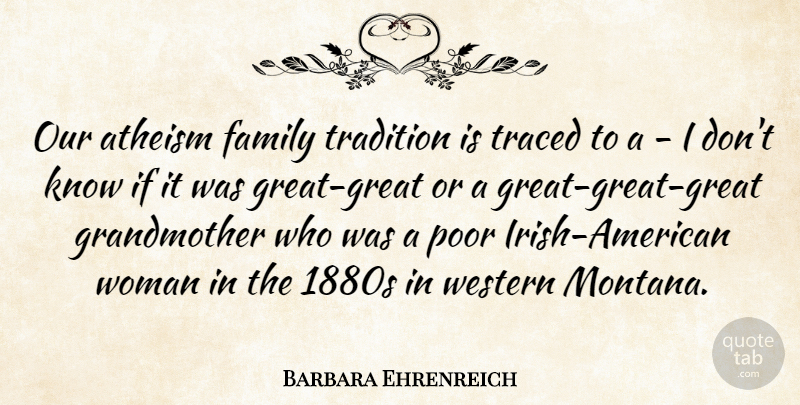 Barbara Ehrenreich Quote About Atheism, Family, Poor, Western: Our Atheism Family Tradition Is...