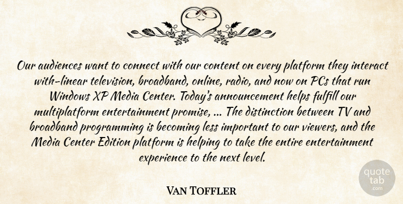 Van Toffler Quote About Audiences, Becoming, Broadband, Center, Connect: Our Audiences Want To Connect...