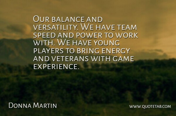 Donna Martin Quote About Balance, Bring, Energy, Game, Players: Our Balance And Versatility We...
