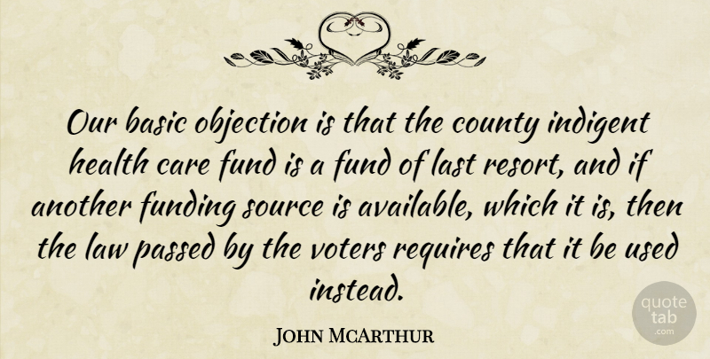John McArthur Quote About Basic, Care, County, Fund, Funding: Our Basic Objection Is That...