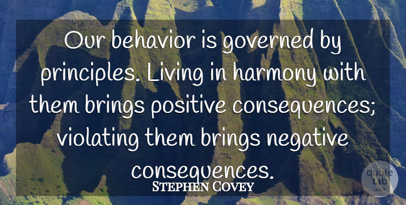 Stephen Covey Quote About Principles, Negative, Harmony: Our Behavior Is Governed By...