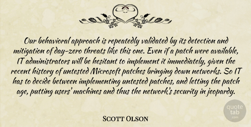 Scott Olson Quote About Approach, Behavioral, Bringing, Decide, Detection: Our Behavioral Approach Is Repeatedly...