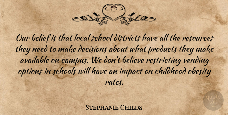Stephanie Childs Quote About Available, Belief, Believe, Childhood, Decisions: Our Belief Is That Local...