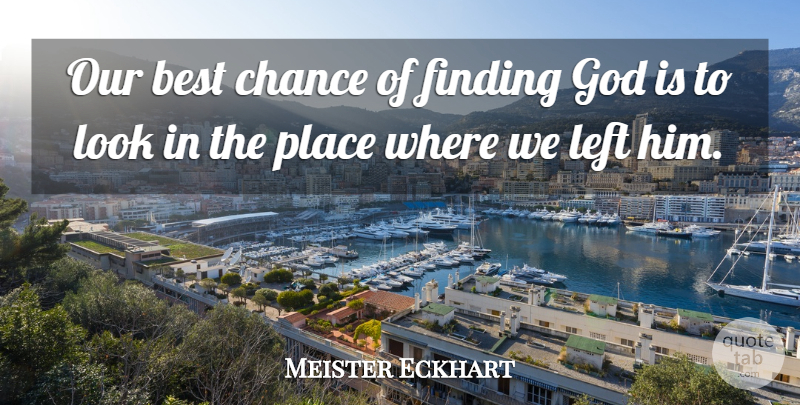 Meister Eckhart Quote About God, Looks, Chance: Our Best Chance Of Finding...