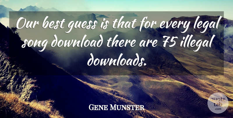 Gene Munster Quote About Best, Download, Guess, Illegal, Legal: Our Best Guess Is That...