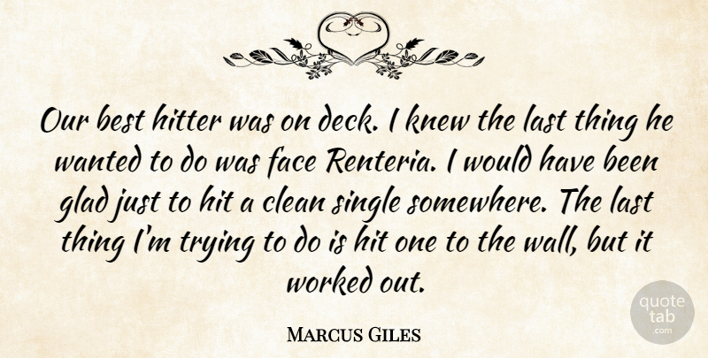 Marcus Giles Quote About Best, Clean, Face, Glad, Hitter: Our Best Hitter Was On...