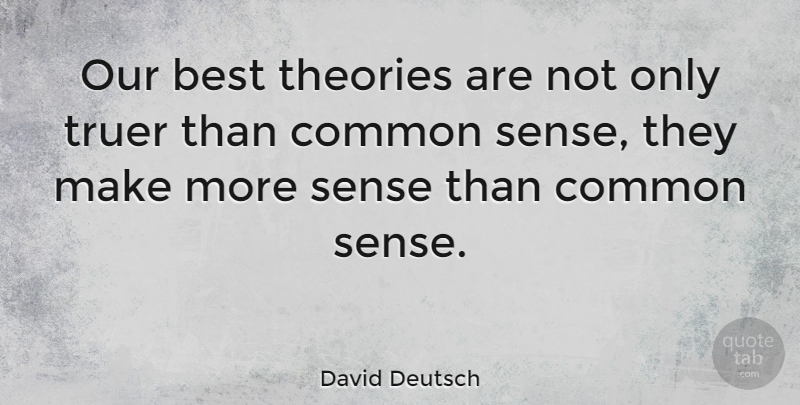 David Deutsch Quote About Common Sense, Common, Theory: Our Best Theories Are Not...