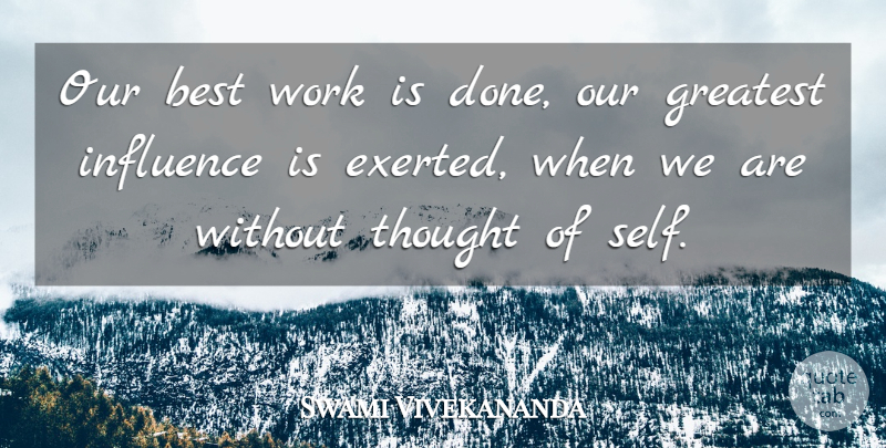 Swami Vivekananda Quote About Self, Done, Influence: Our Best Work Is Done...