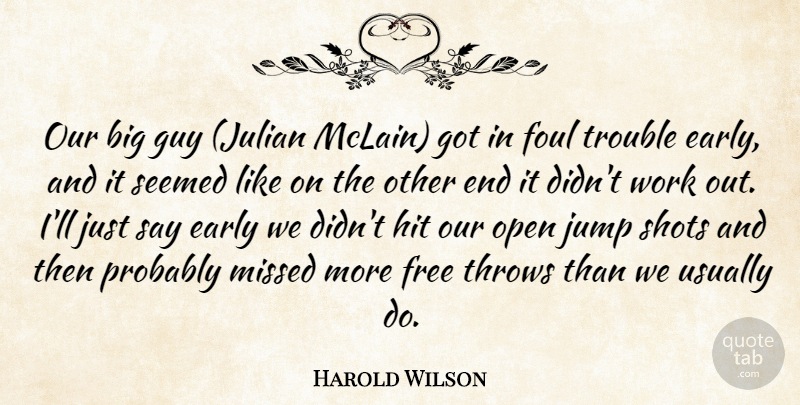 Harold Wilson Quote About Early, Foul, Free, Guy, Hit: Our Big Guy Julian Mclain...