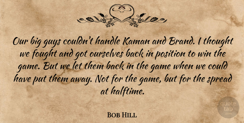 Bob Hill Quote About Fought, Game, Guys, Handle, Ourselves: Our Big Guys Couldnt Handle...