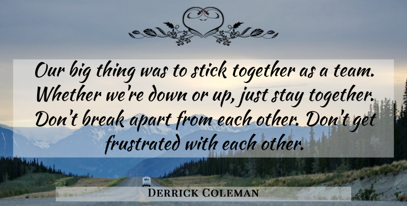 Derrick Coleman Quote About Apart, Break, Frustrated, Stay, Stick: Our Big Thing Was To...