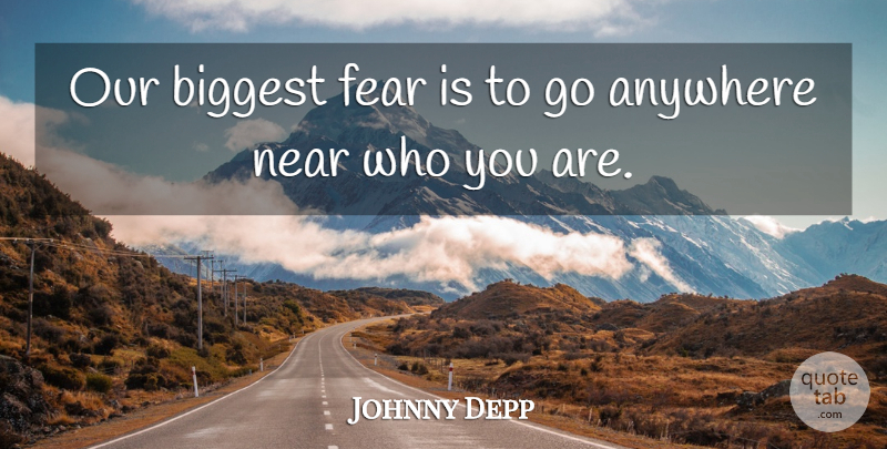 Johnny Depp Quote About Anywhere, Biggest, Fear, Near: Our Biggest Fear Is To...