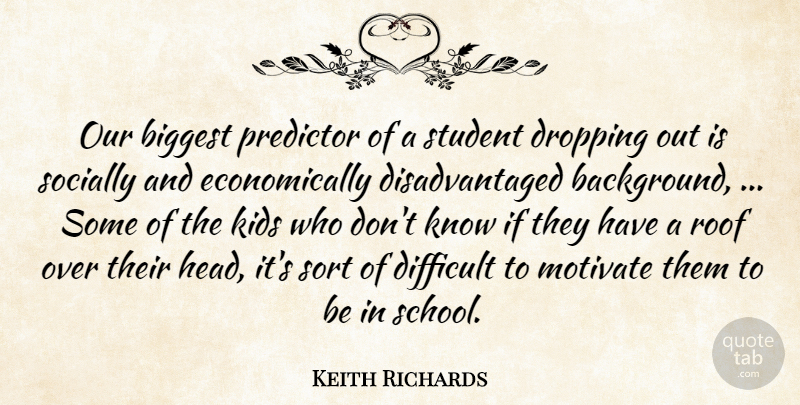Keith Richards Quote About Biggest, Difficult, Dropping, Kids, Motivate: Our Biggest Predictor Of A...