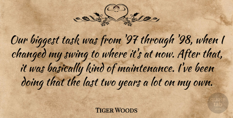 Tiger Woods Quote About Basically, Biggest, Changed, Last, Swing: Our Biggest Task Was From...