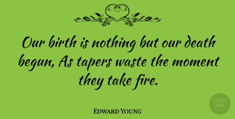 Edward Young Quote About Death, Fire, Dying: Our Birth Is Nothing But...