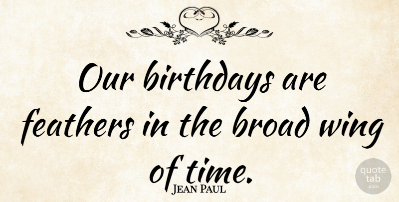 Jean Paul Quote About Happy Birthday, Funny Birthday, Time: Our Birthdays Are Feathers In...