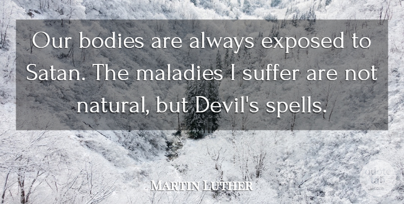 Martin Luther Quote About Religious, Humor, Suffering: Our Bodies Are Always Exposed...