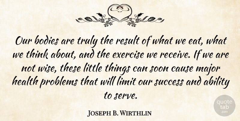 Joseph B. Wirthlin Quote About Ability, Bodies, Cause, Exercise, Health: Our Bodies Are Truly The...