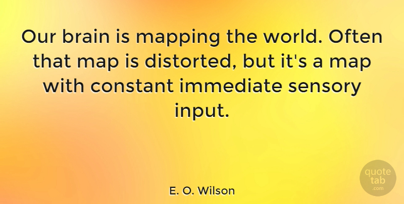 E. O. Wilson Quote About Brain, Maps, Input: Our Brain Is Mapping The...