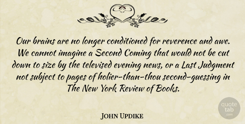 John Updike Quote About New York, Book, Cutting: Our Brains Are No Longer...