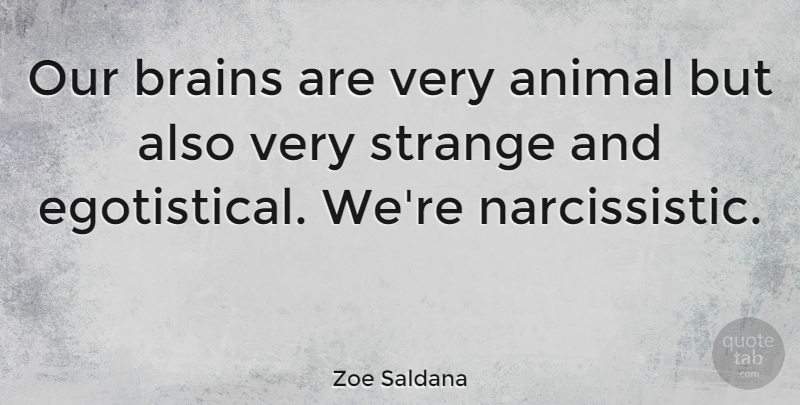 Zoe Saldana Quote About Animal, Brain, Narcissistic: Our Brains Are Very Animal...