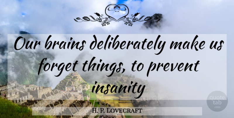 H. P. Lovecraft Quote About Insanity, Brain, Forget: Our Brains Deliberately Make Us...