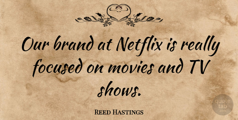 Reed Hastings Quote About Tv Shows, Tvs, Netflix: Our Brand At Netflix Is...